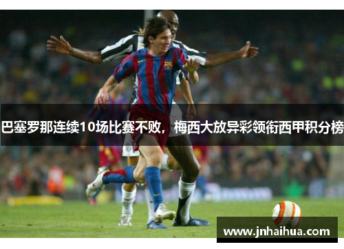 巴塞罗那连续10场比赛不败，梅西大放异彩领衔西甲积分榜