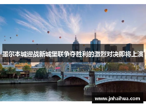 墨尔本城迎战新城堡联争夺胜利的激烈对决即将上演