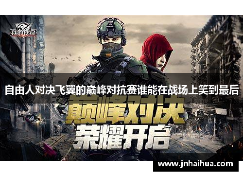 自由人对决飞翼的巅峰对抗赛谁能在战场上笑到最后