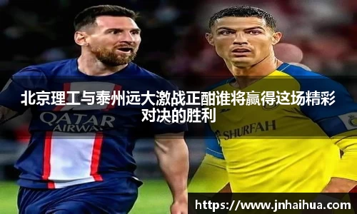 北京理工与泰州远大激战正酣谁将赢得这场精彩对决的胜利